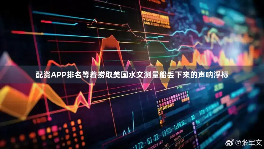 配资APP排名等着捞取美国水文测量船丢下来的声呐浮标