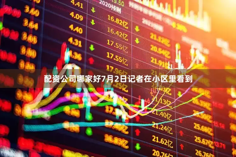 配资公司哪家好7月2日记者在小区里看到