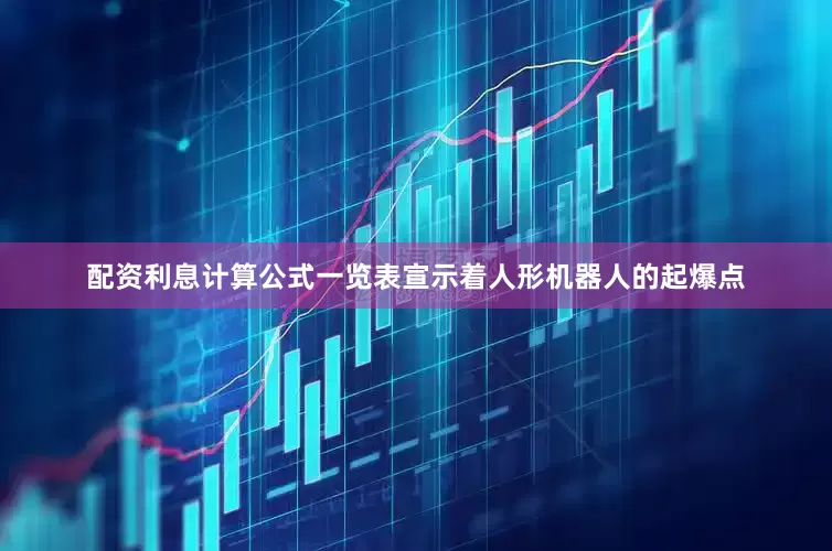 配资利息计算公式一览表宣示着人形机器人的起爆点