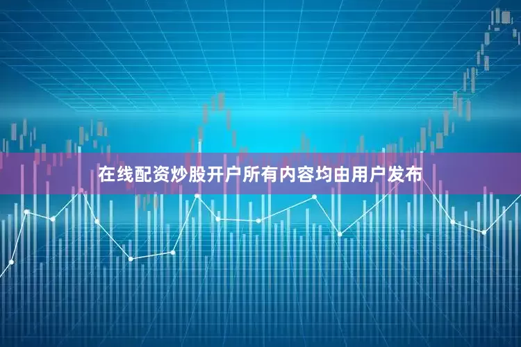 在线配资炒股开户所有内容均由用户发布