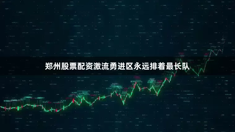 郑州股票配资激流勇进区永远排着最长队
