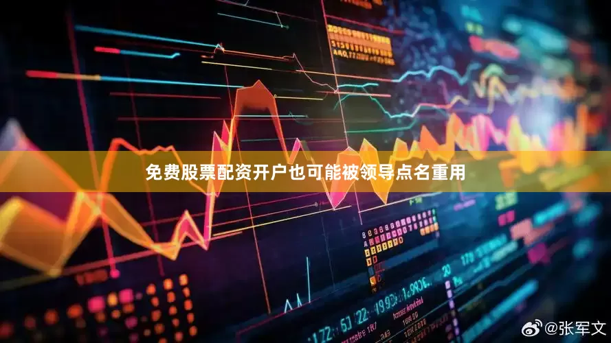免费股票配资开户也可能被领导点名重用